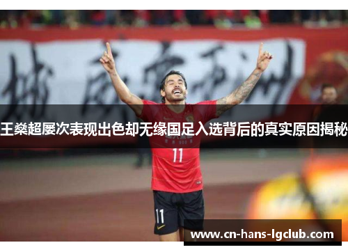 王燊超屡次表现出色却无缘国足入选背后的真实原因揭秘
