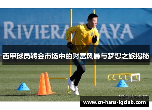 西甲球员转会市场中的财富风暴与梦想之旅揭秘