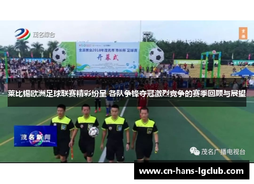莱比锡欧洲足球联赛精彩纷呈 各队争锋夺冠激烈竞争的赛季回顾与展望