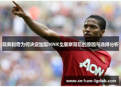 菲奥利奇为何决定加盟HNK戈里察背后的原因与选择分析