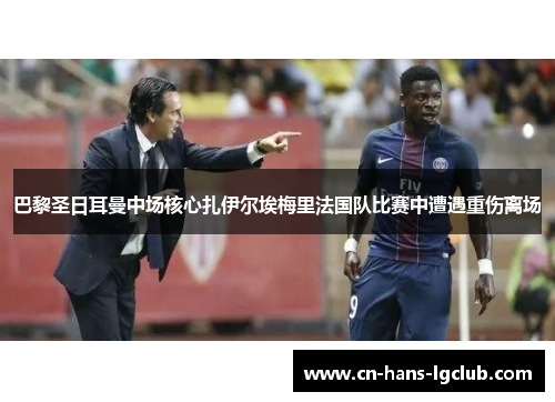 巴黎圣日耳曼中场核心扎伊尔埃梅里法国队比赛中遭遇重伤离场