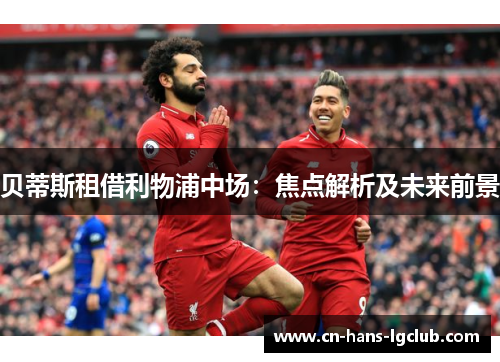 贝蒂斯租借利物浦中场：焦点解析及未来前景